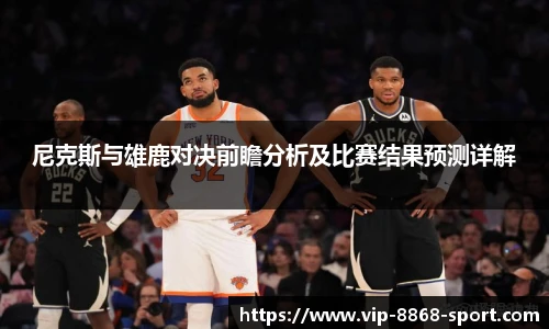 尼克斯与雄鹿对决前瞻分析及比赛结果预测详解